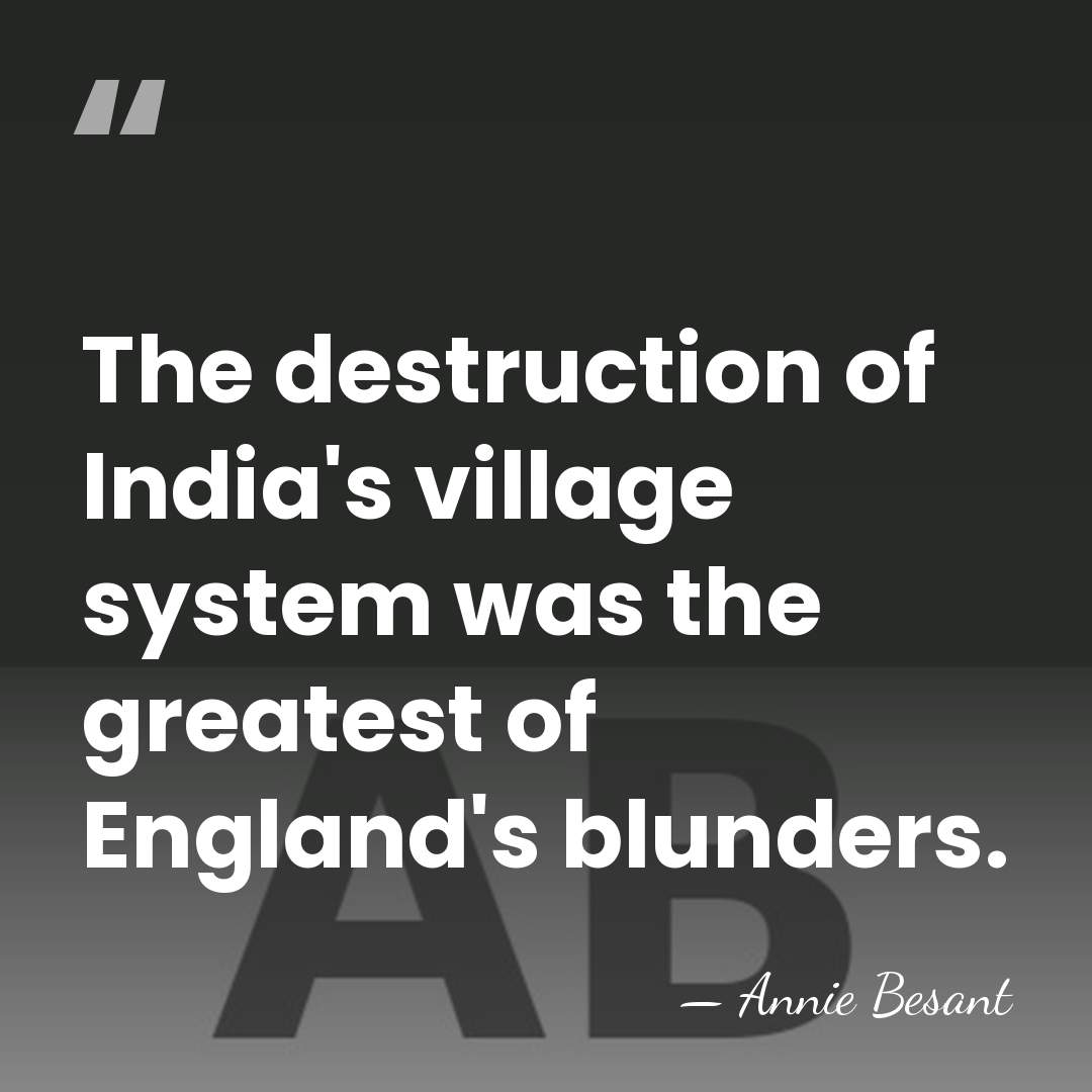 The destruction of India's village system was the greatest of England's blunders. - Annie Besant