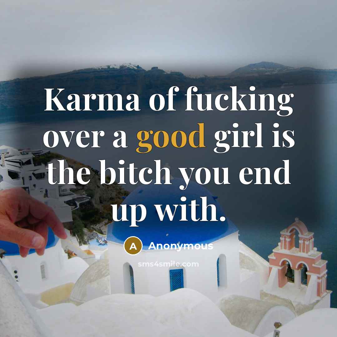 “Karma of fucking over a good girl is the bitch…” quote by Anonymous