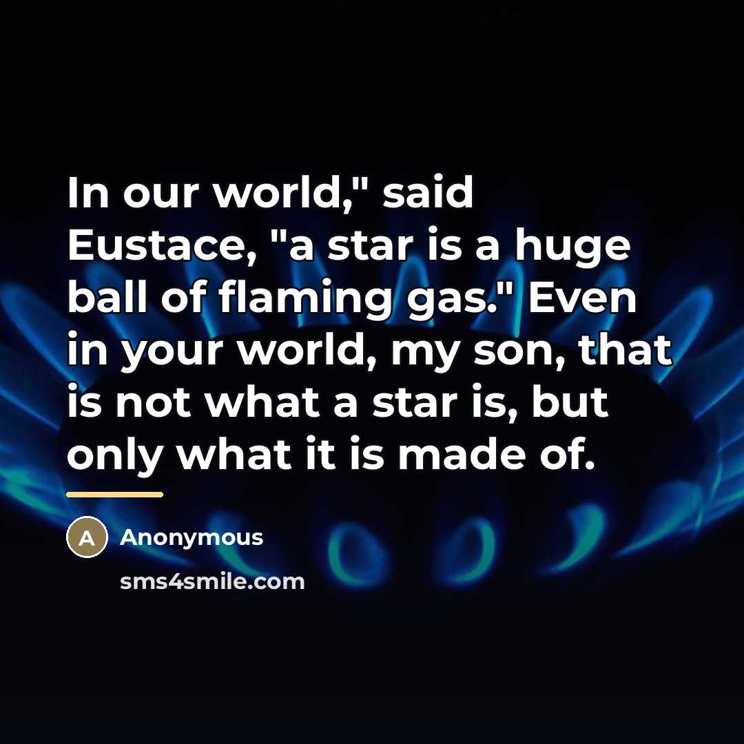 “In our world," said Eustace, "a star is a huge…” quote by Anonymous