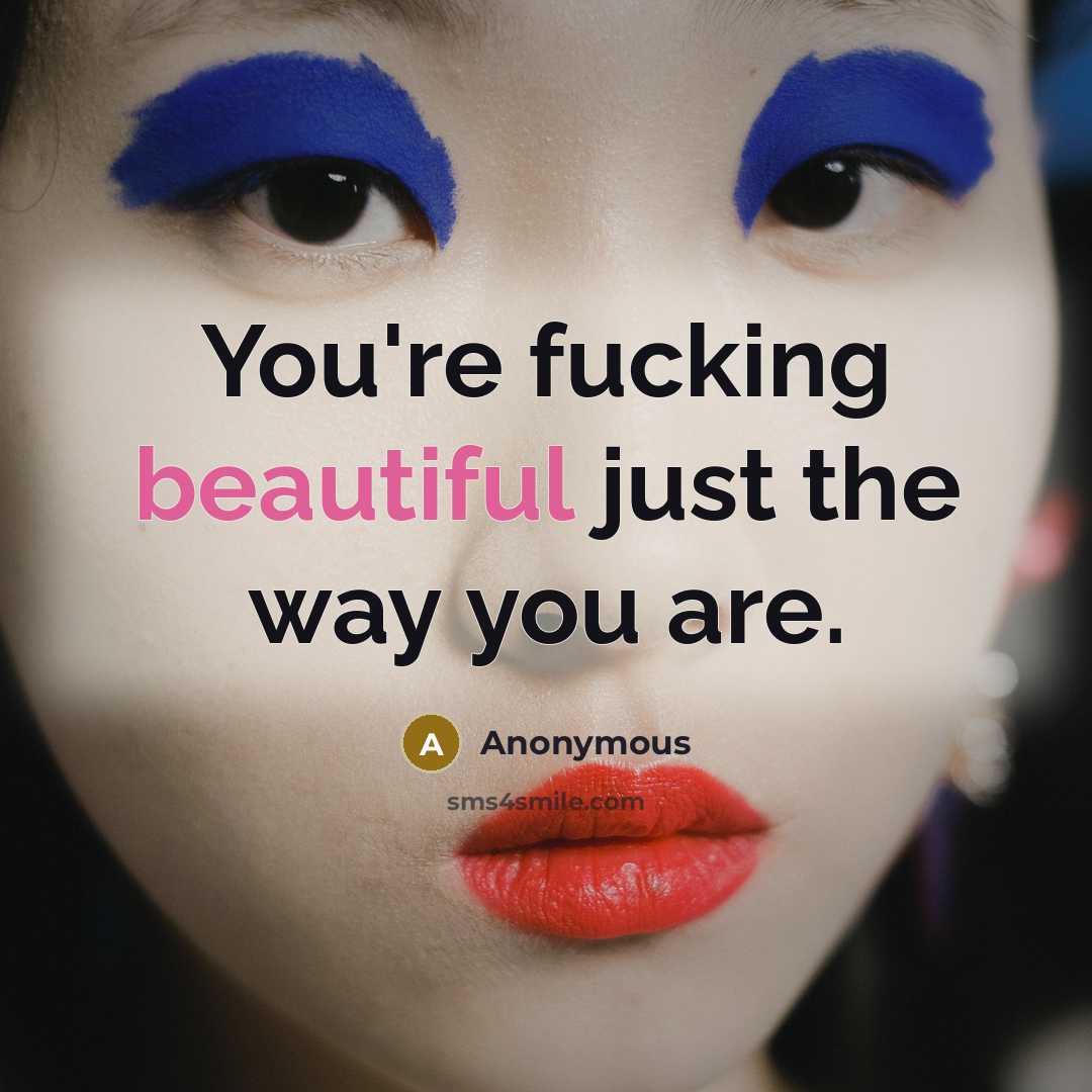 “You're fucking beautiful just the way you are.” quote by Anonymous