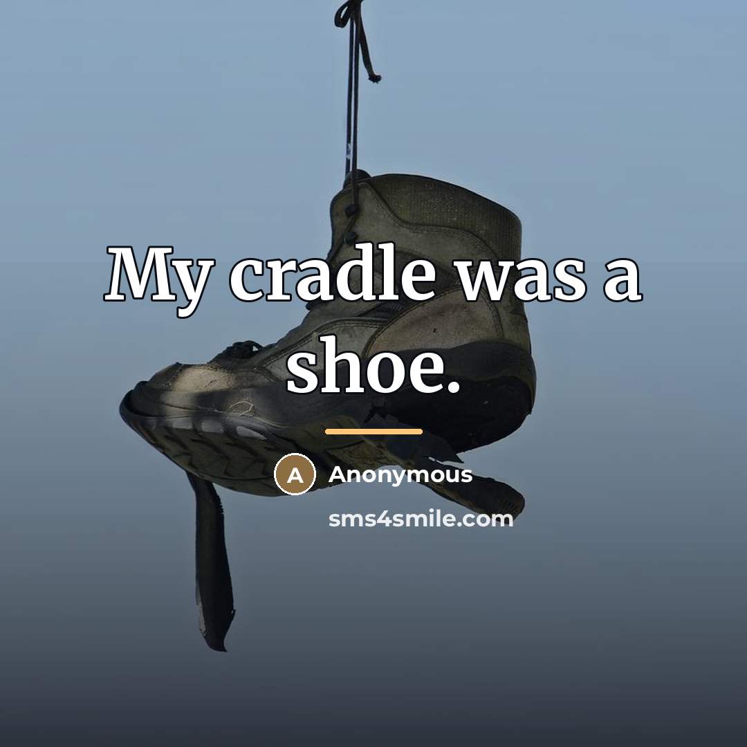 “My cradle was a shoe.…” quote by Anonymous