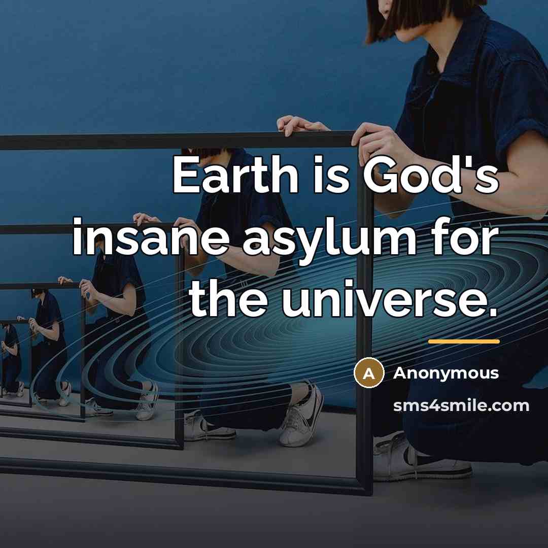 “Earth is God's insane asylum for the universe.…” quote by Anonymous