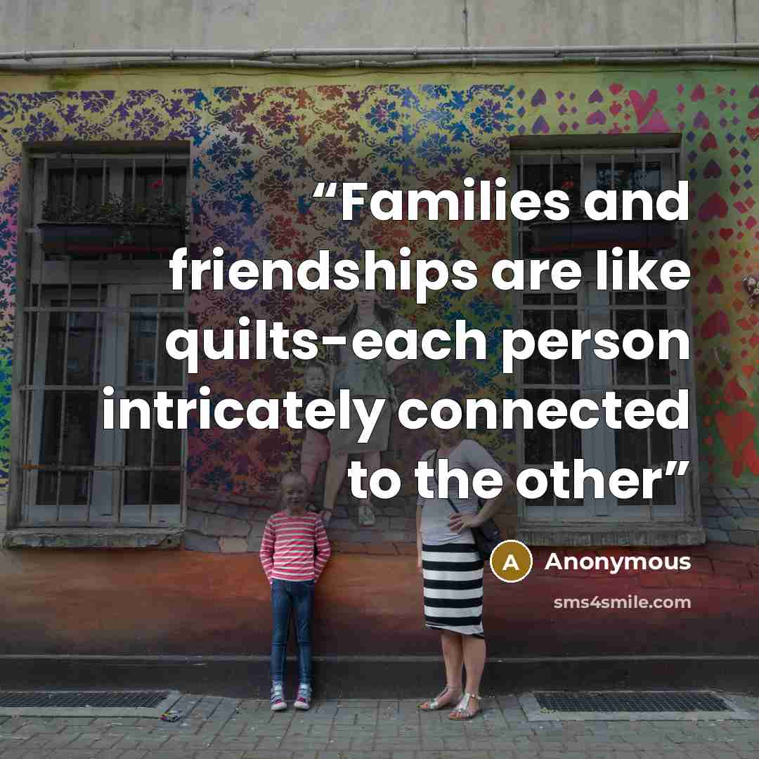 “Families and friendships are like quilts-each person intricately connected to the other” quote by Anonymous