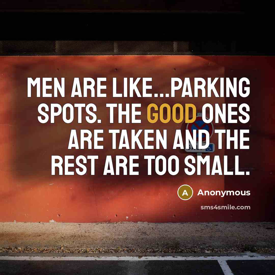 “Men are like...Parking Spots. The good ones are taken and…” quote by Anonymous