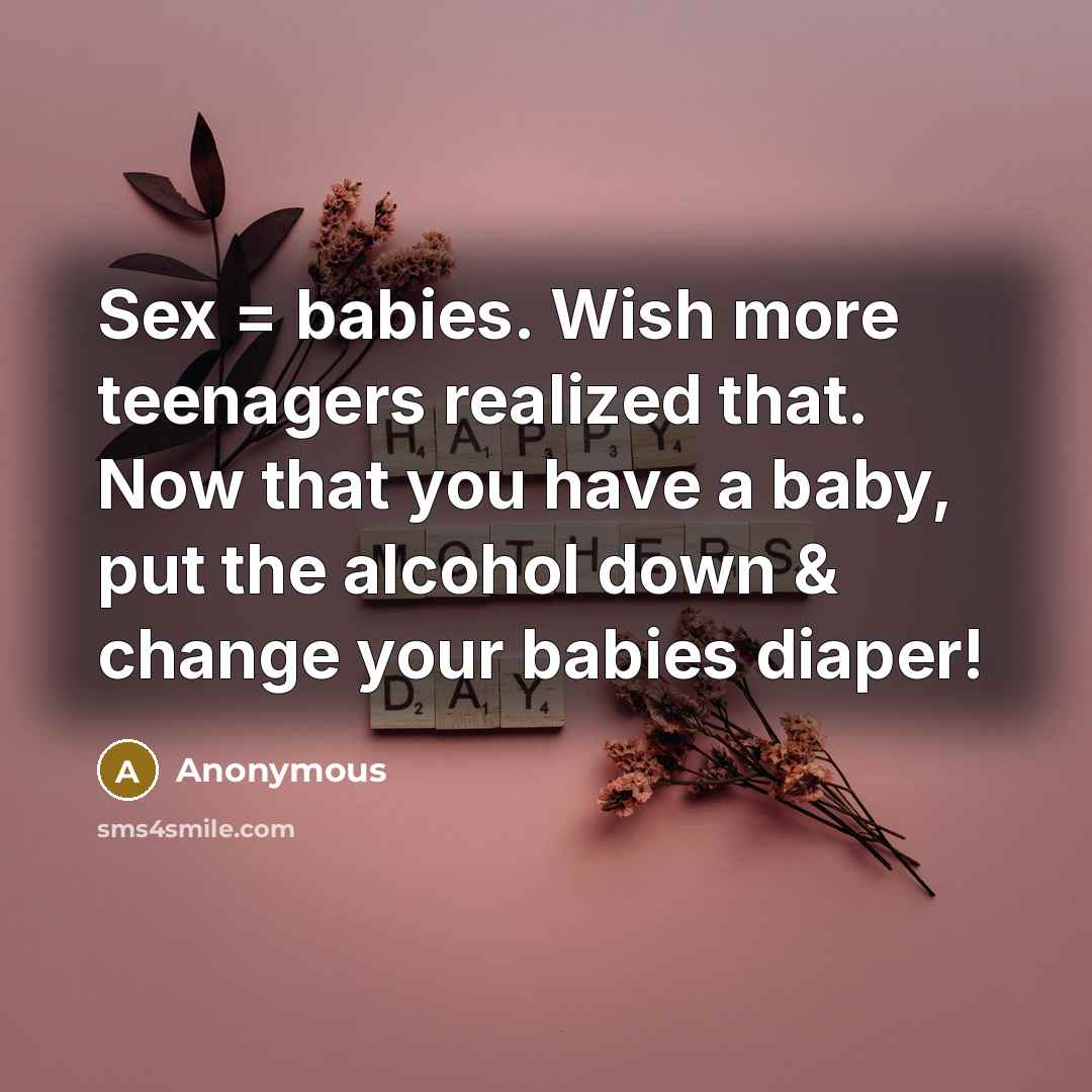 “Sex = babies. Wish more teenagers realized that. Now that…” quote by Anonymous