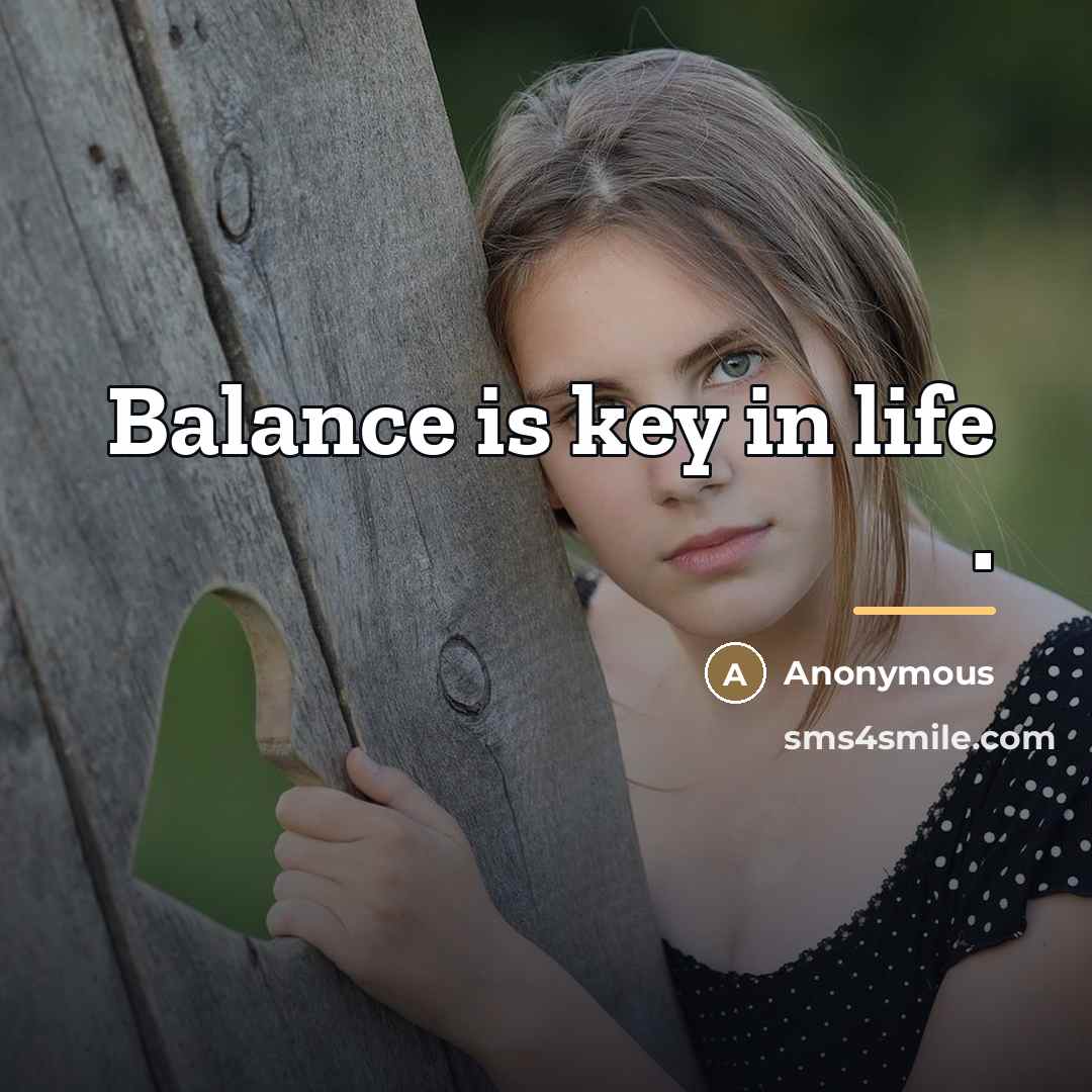 “Balance is key in life .…” quote by Anonymous