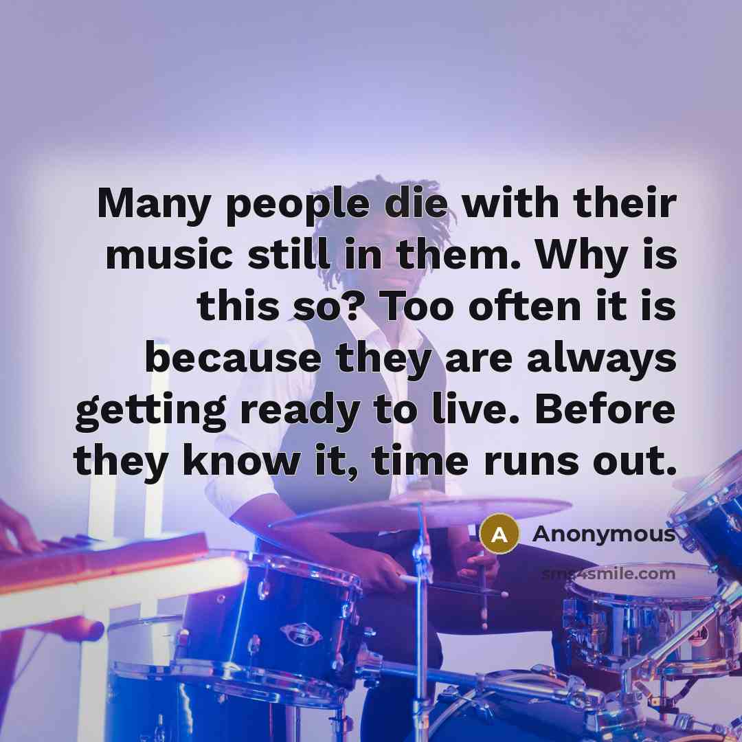 “Many people die with their music still in them. Why…” quote by Anonymous