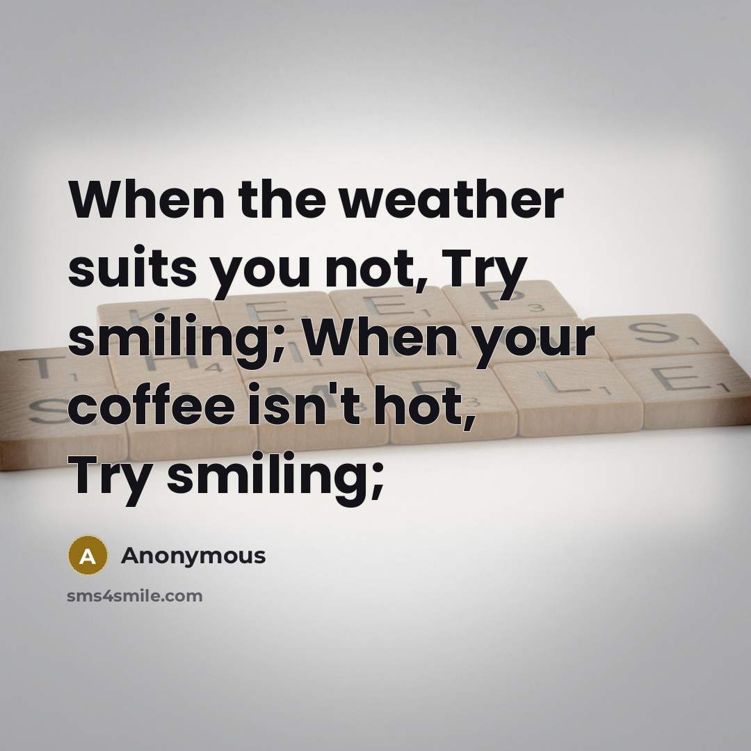 “When the weather suits you not, Try smiling; When your…” quote by Anonymous