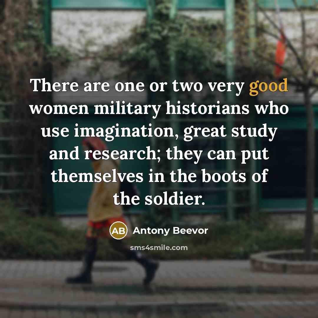“There are one or two very good women military historians…” quote by Antony Beevor