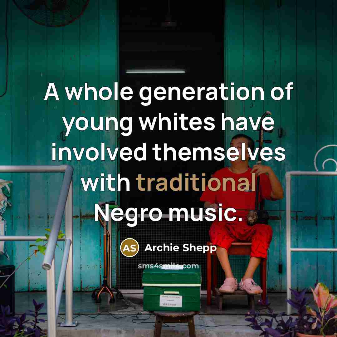 “A whole generation of young whites have involved themselves with…” quote by Archie Shepp