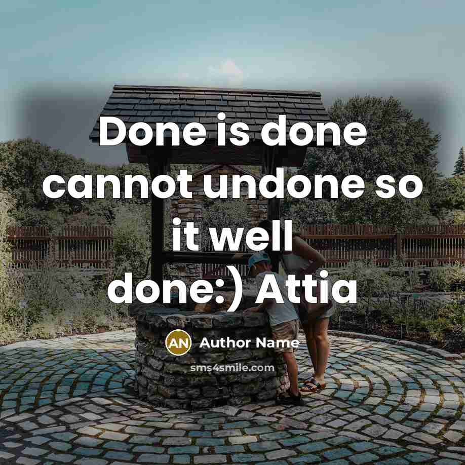 “Done is done cannot undone so it well done:) Attia” quote by Author Name