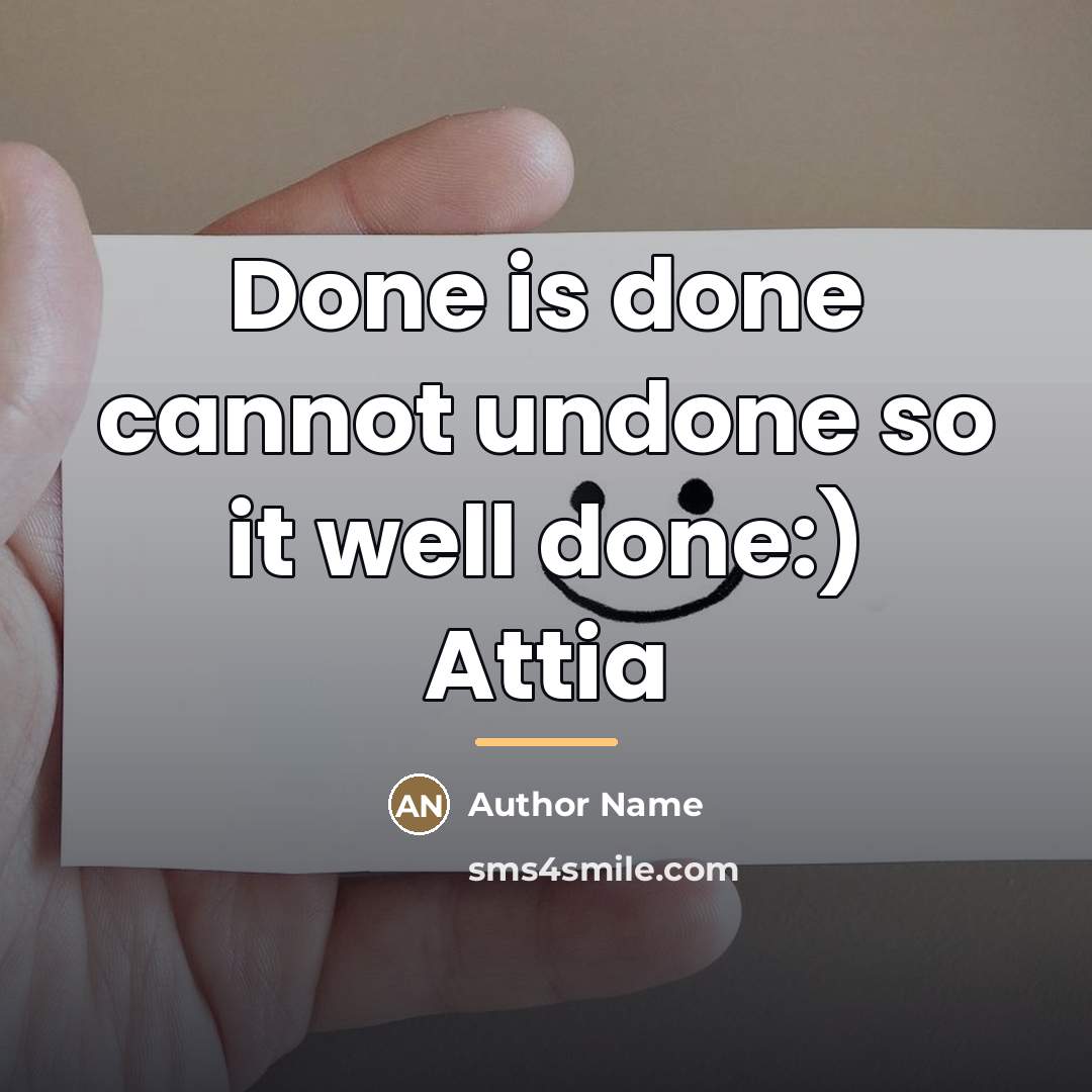“Done is done cannot undone so it well done:) Attia…” quote by Author Name