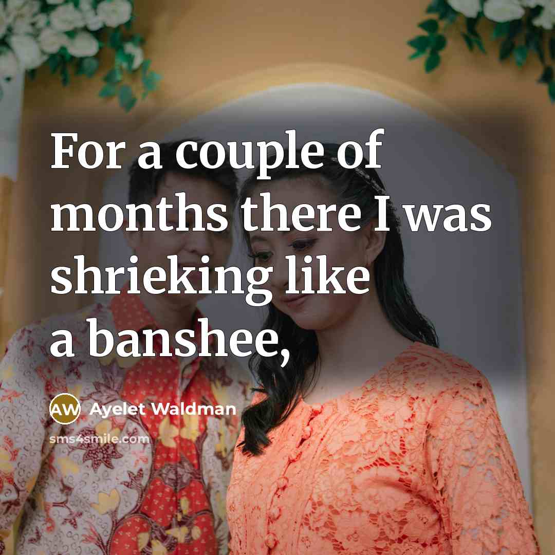 “For a couple of months there I was shrieking like…” quote by Ayelet Waldman