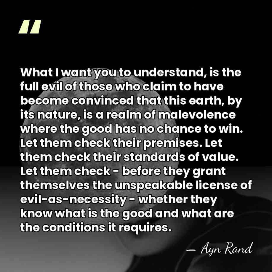 What I want you to understand, is the full evil of those&hellip; - Ayn Rand