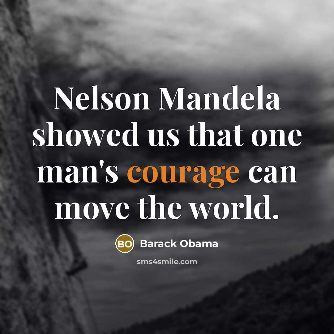 “Nelson Mandela showed us that one man's courage can move the world.” quote by Barack Obama
