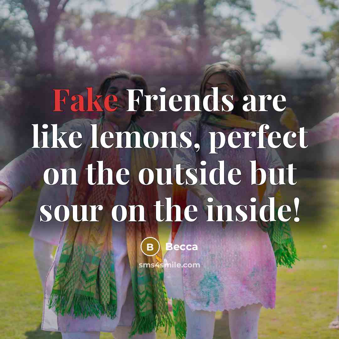 “Fake Friends are like lemons, perfect on the outside but…” quote by Becca
