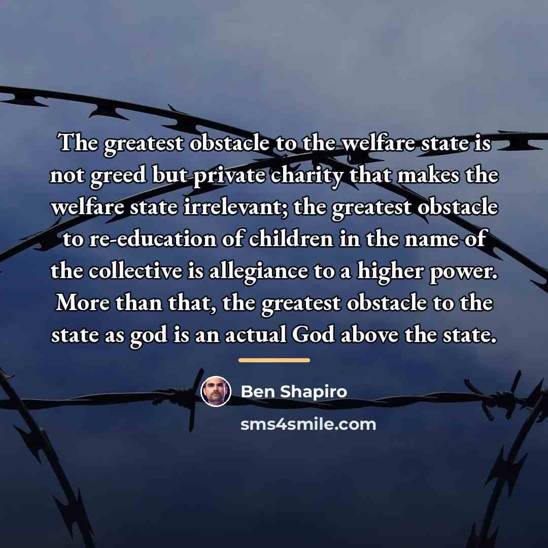 “The greatest obstacle to the welfare state is not greed…” quote by Ben Shapiro