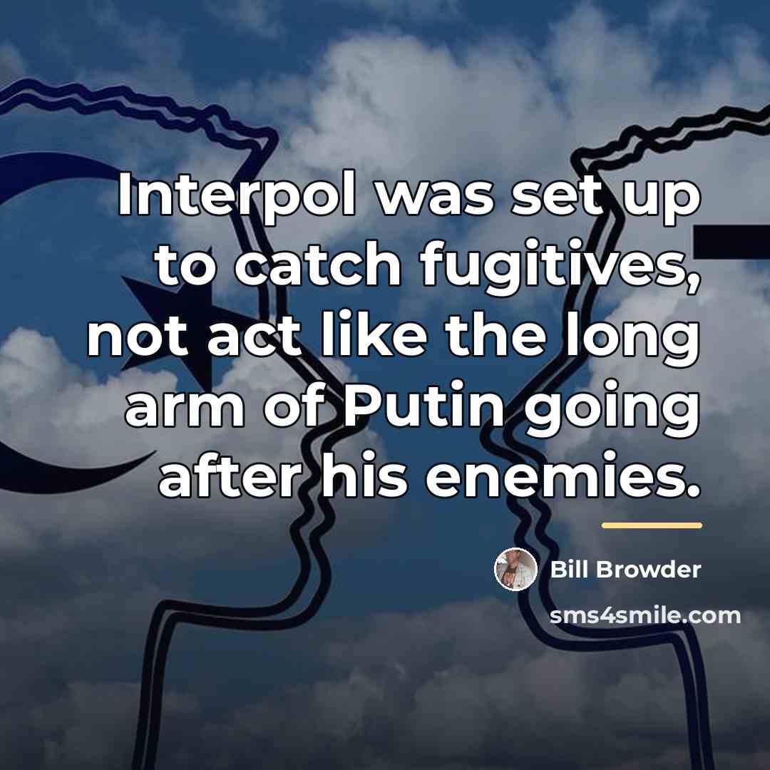 “Interpol was set up to catch fugitives, not act like…” quote by Bill Browder