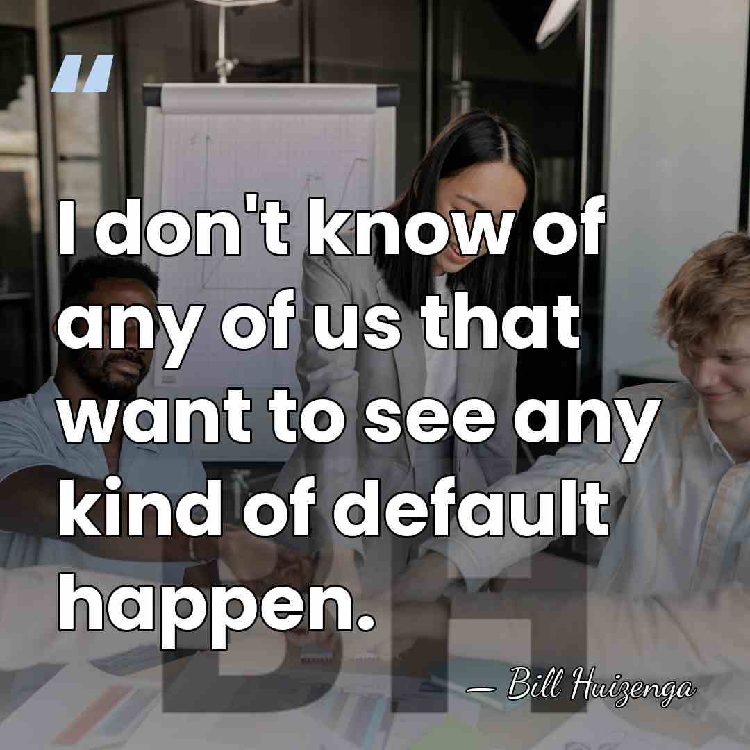 I don't know of any of us that want to see any&hellip; - Bill Huizenga