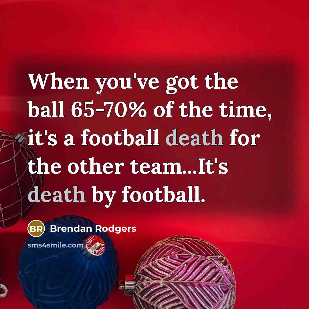 “When you've got the ball 65-70% of the time, it's…” quote by Brendan Rodgers