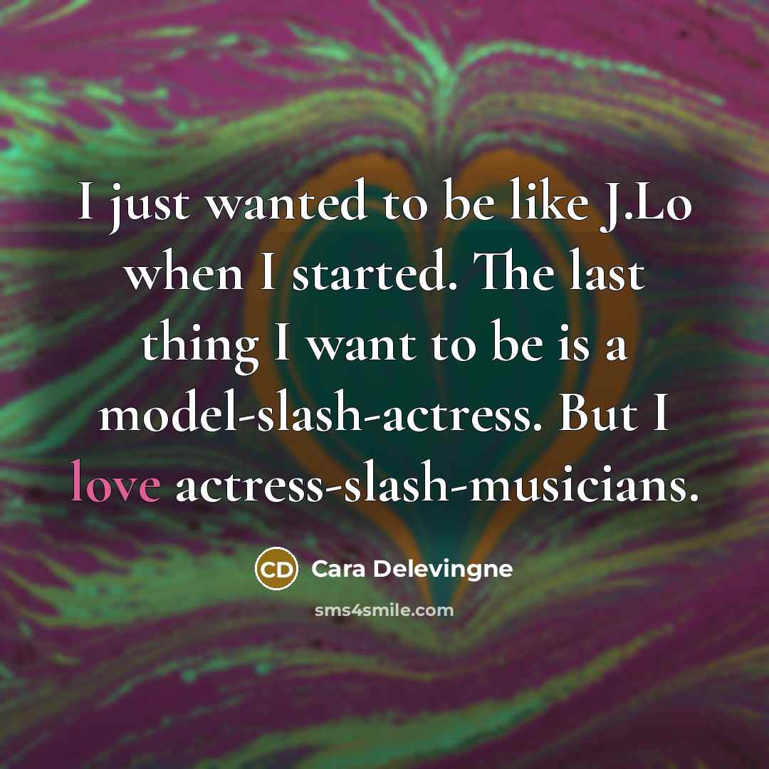 “I just wanted to be like J.Lo when I started.…” quote by Cara Delevingne