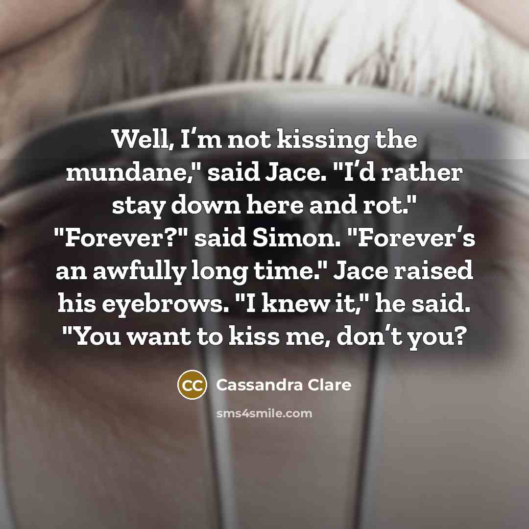 “Well, I’m not kissing the mundane," said Jace. "I’d rather…” quote by Cassandra Clare
