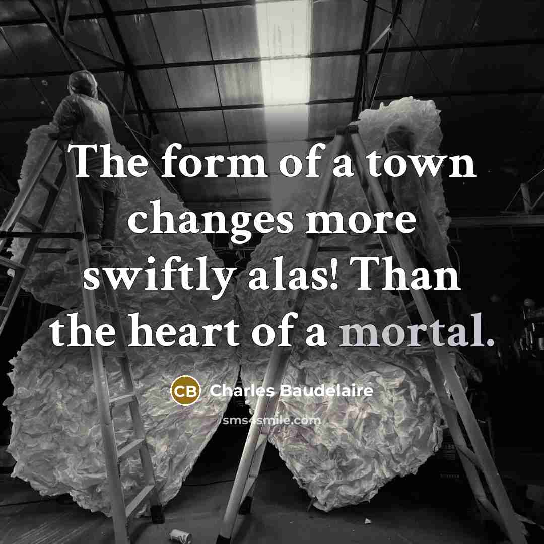 “The form of a town changes more swiftly alas! Than…” quote by Charles Baudelaire