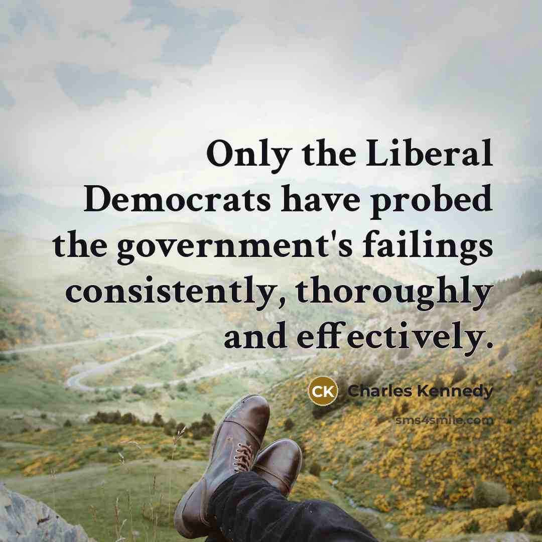 “Only the Liberal Democrats have probed the government's failings consistently,…” quote by Charles Kennedy
