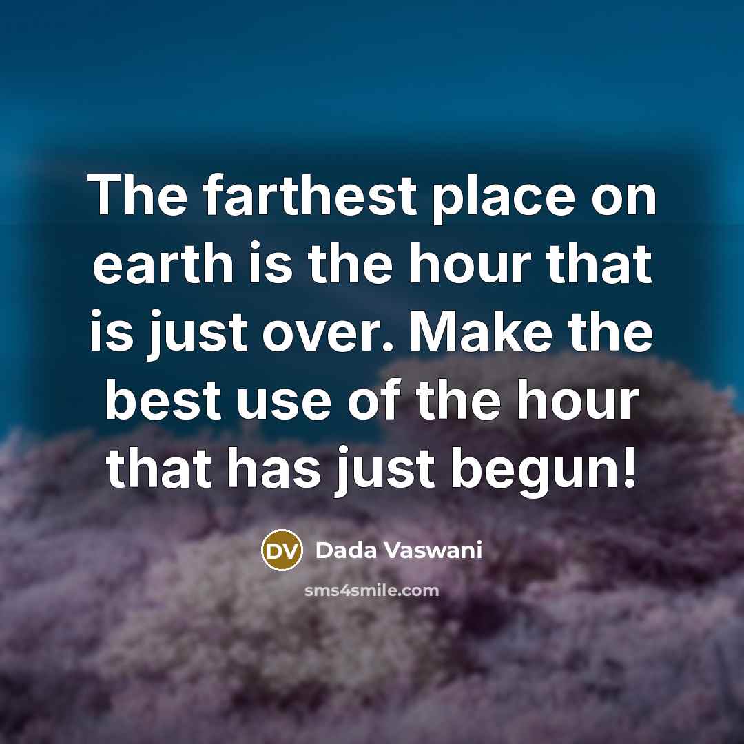 “The farthest place on earth is the hour that is…” quote by Dada Vaswani