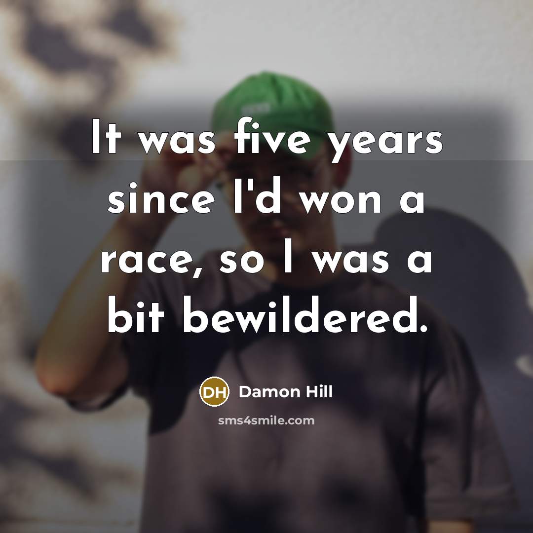 “It was five years since I'd won a race, so…” quote by Damon Hill