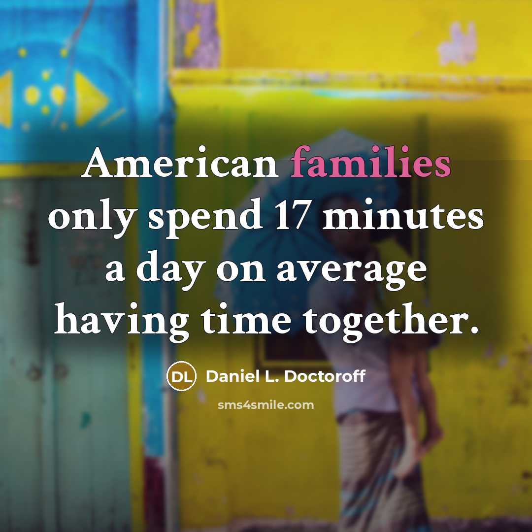 “American families only spend 17 minutes a day on average having time together.” quote by Daniel L. Doctoroff