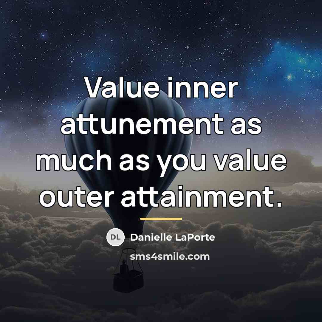 “Value inner attunement as much as you value outer attainment.…” quote by Danielle LaPorte