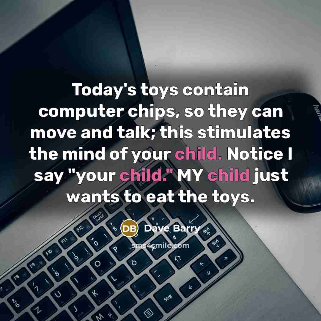 “Today's toys contain computer chips, so they can move and…” quote by Dave Barry