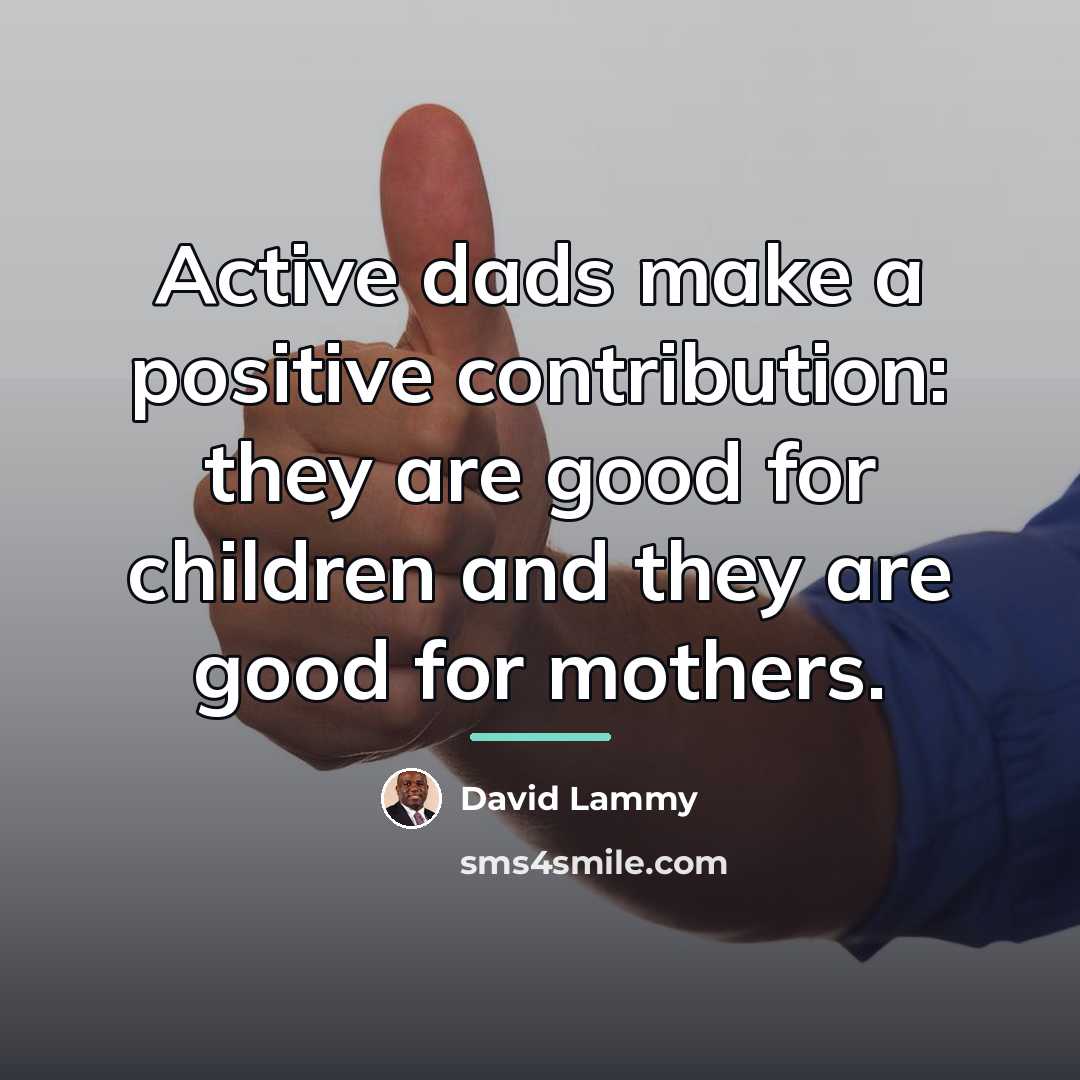 “Active dads make a positive contribution: they are good for…” quote by David Lammy