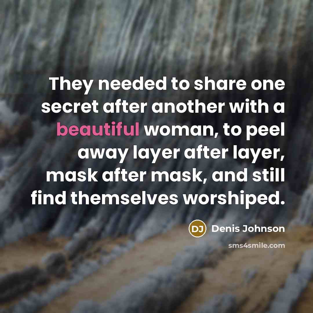 “They needed to share one secret after another with a…” quote by Denis Johnson