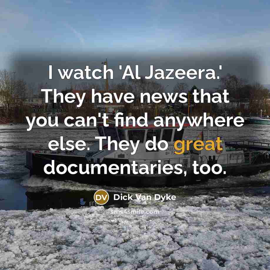 “I watch 'Al Jazeera.' They have news that you can't…” quote by Dick Van Dyke