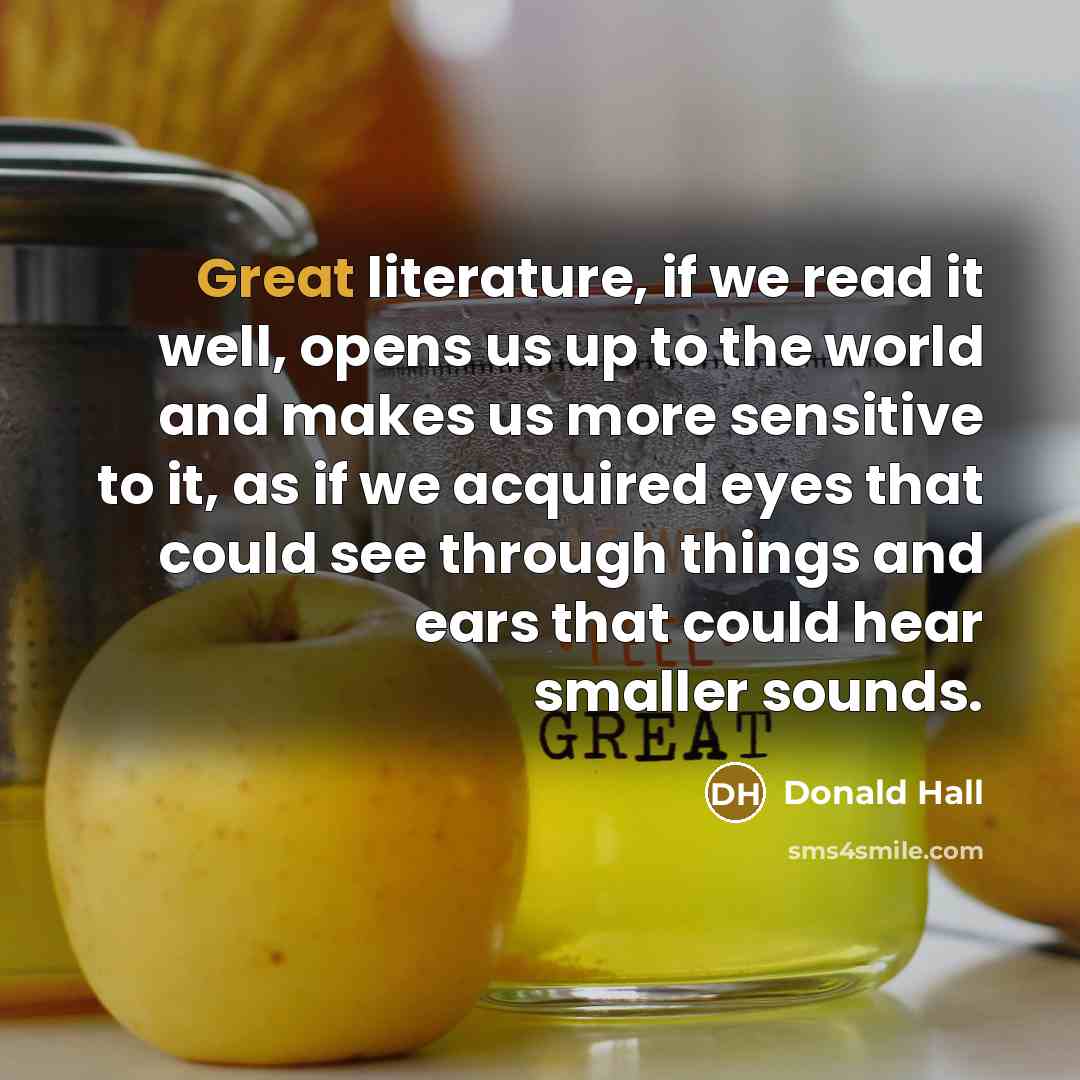 “Great literature, if we read it well, opens us up…” quote by Donald Hall