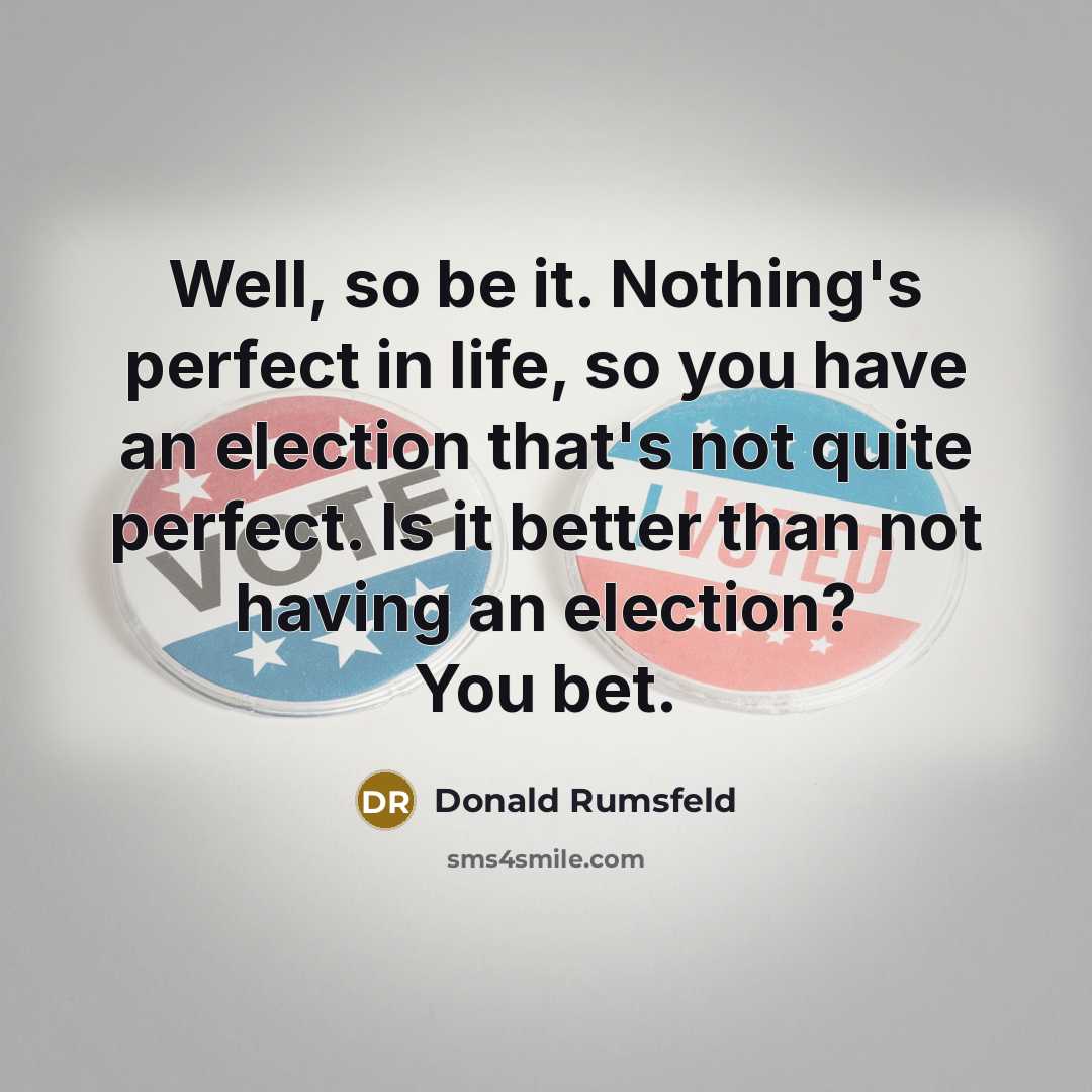“Well, so be it. Nothing's perfect in life, so you…” quote by Donald Rumsfeld