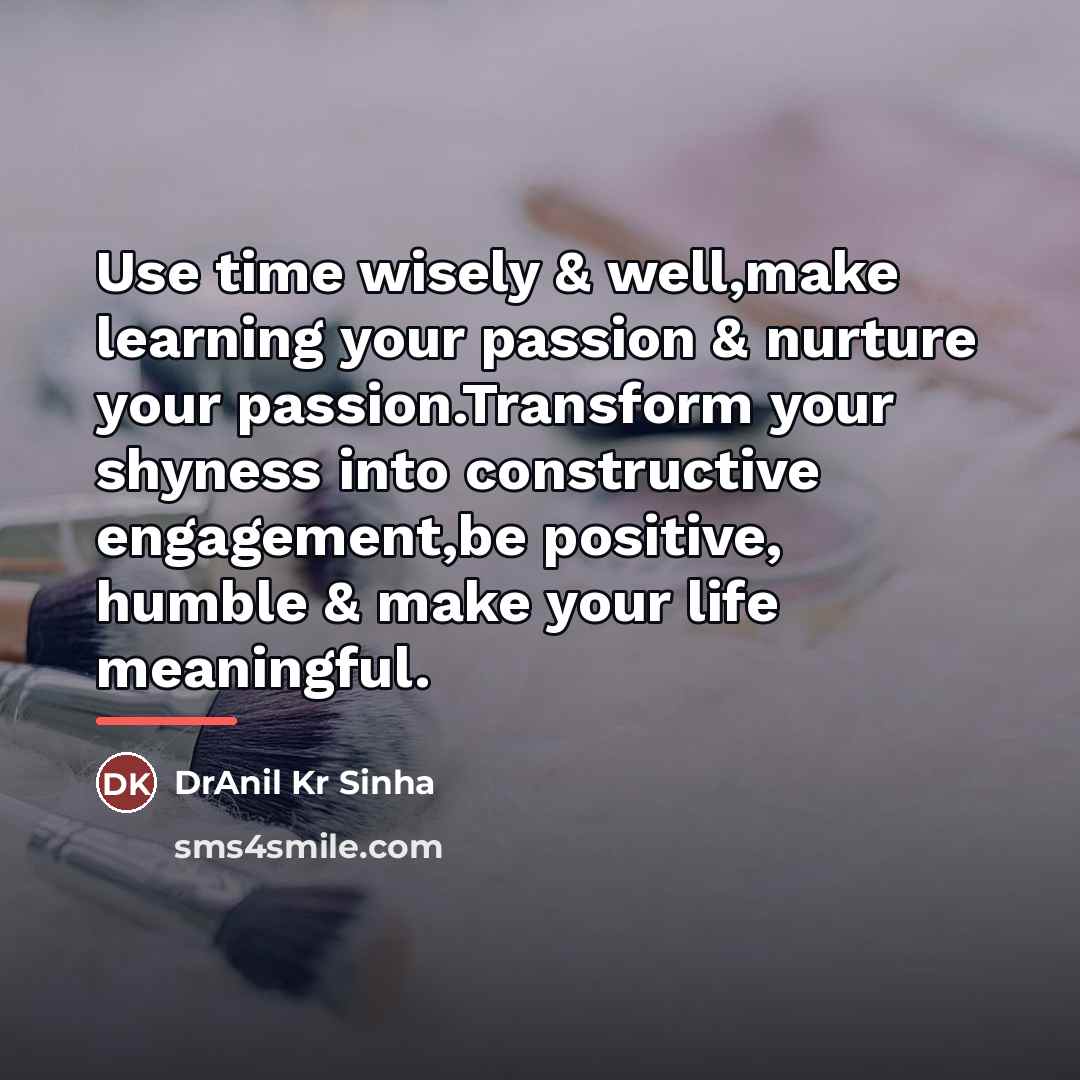 “Use time wisely & well,make learning your passion & nurture…” quote by DrAnil Kr Sinha