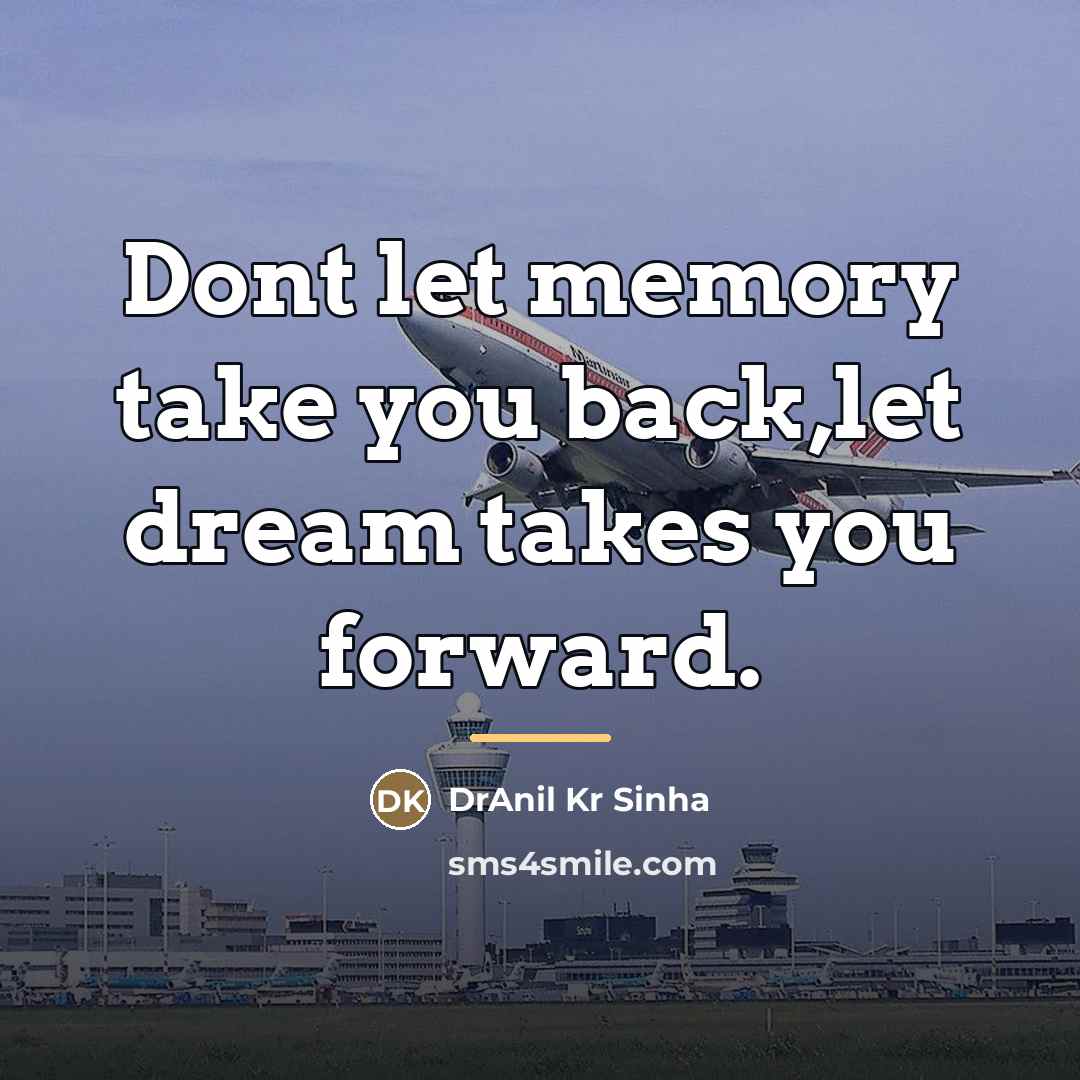 “Dont let memory take you back,let dream takes you forward.…” quote by DrAnil Kr Sinha
