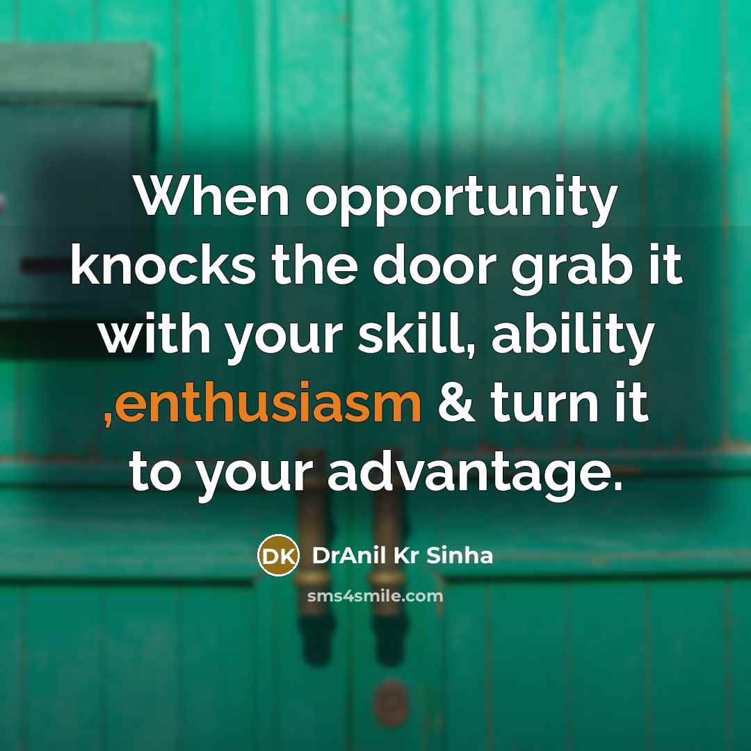 “When opportunity knocks the door grab it with your skill,…” quote by DrAnil Kr Sinha