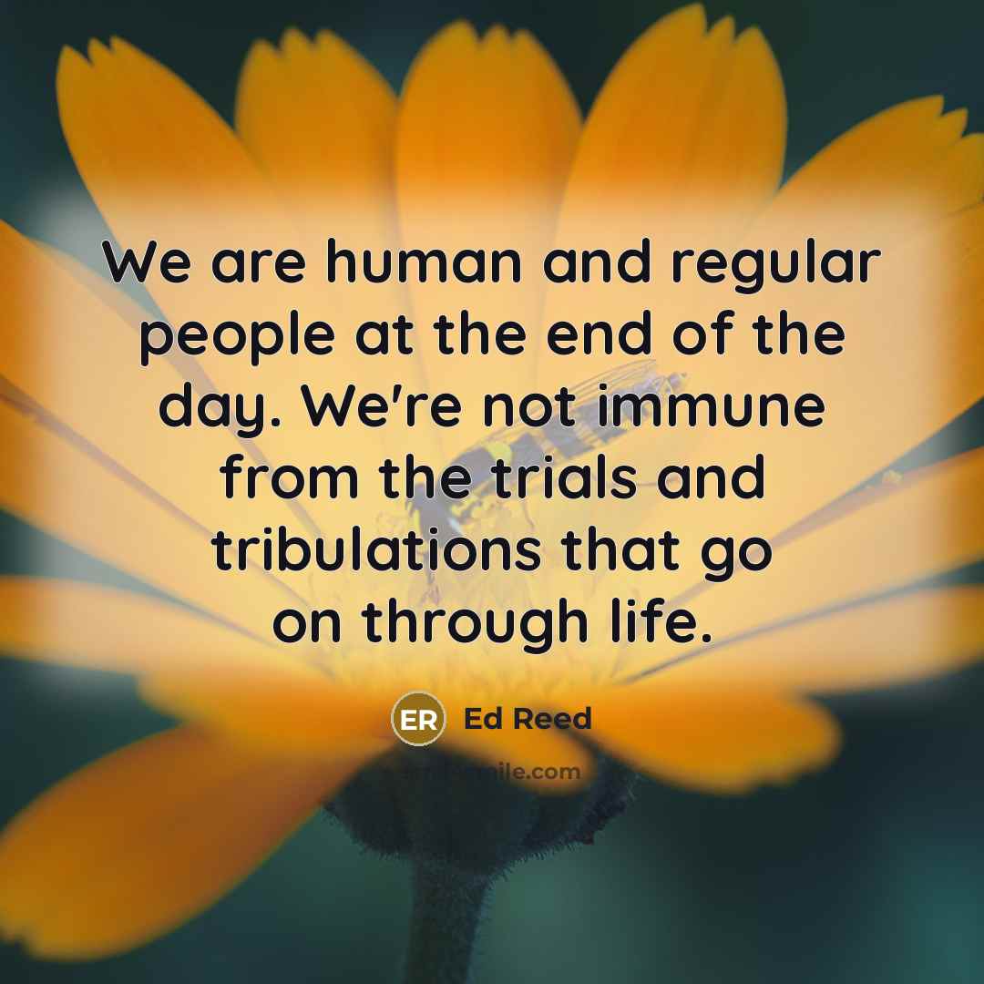 “We are human and regular people at the end of…” quote by Ed Reed