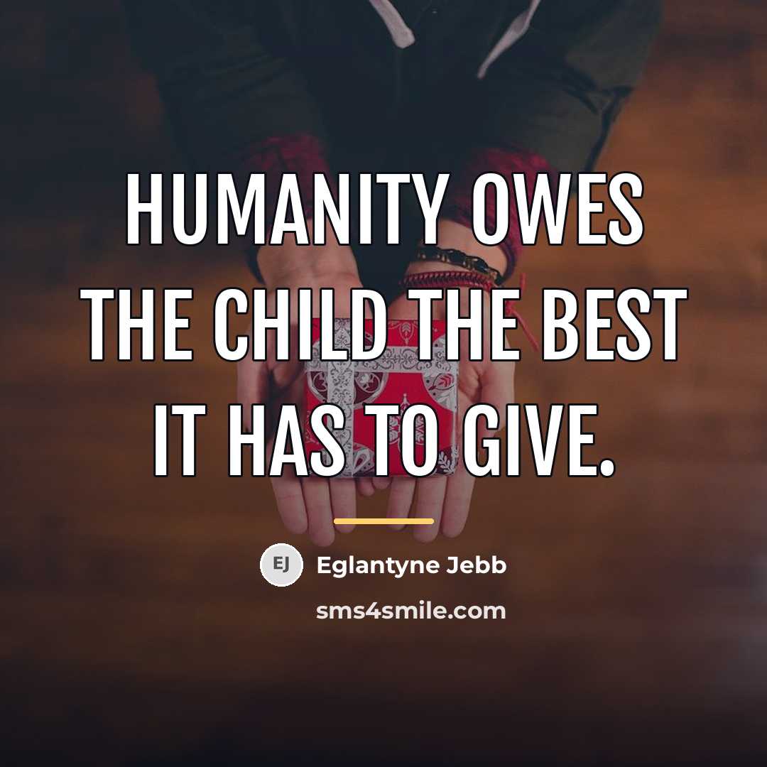 “Humanity owes the child the best it has to give.…” quote by Eglantyne Jebb
