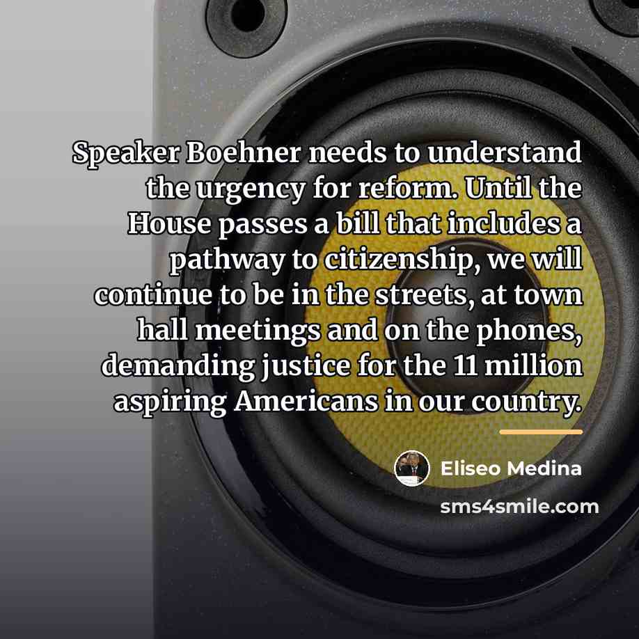 “Speaker Boehner needs to understand the urgency for reform. Until…” quote by Eliseo Medina