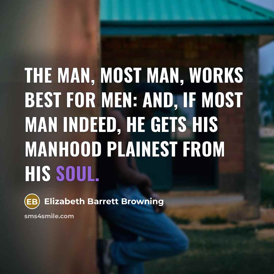 “The man, most man, works best for men: and, if…” quote by Elizabeth Barrett Browning