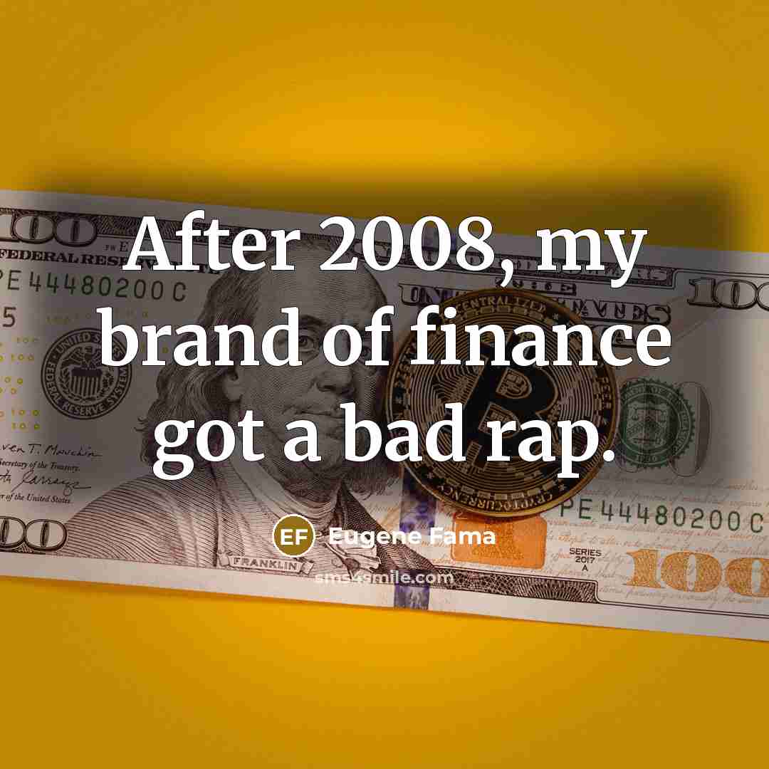 “After 2008, my brand of finance got a bad rap.…” quote by Eugene Fama