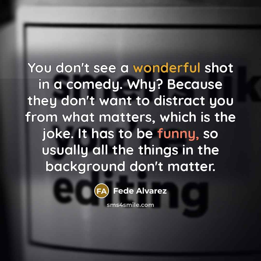 “You don't see a wonderful shot in a comedy. Why?…” quote by Fede Alvarez