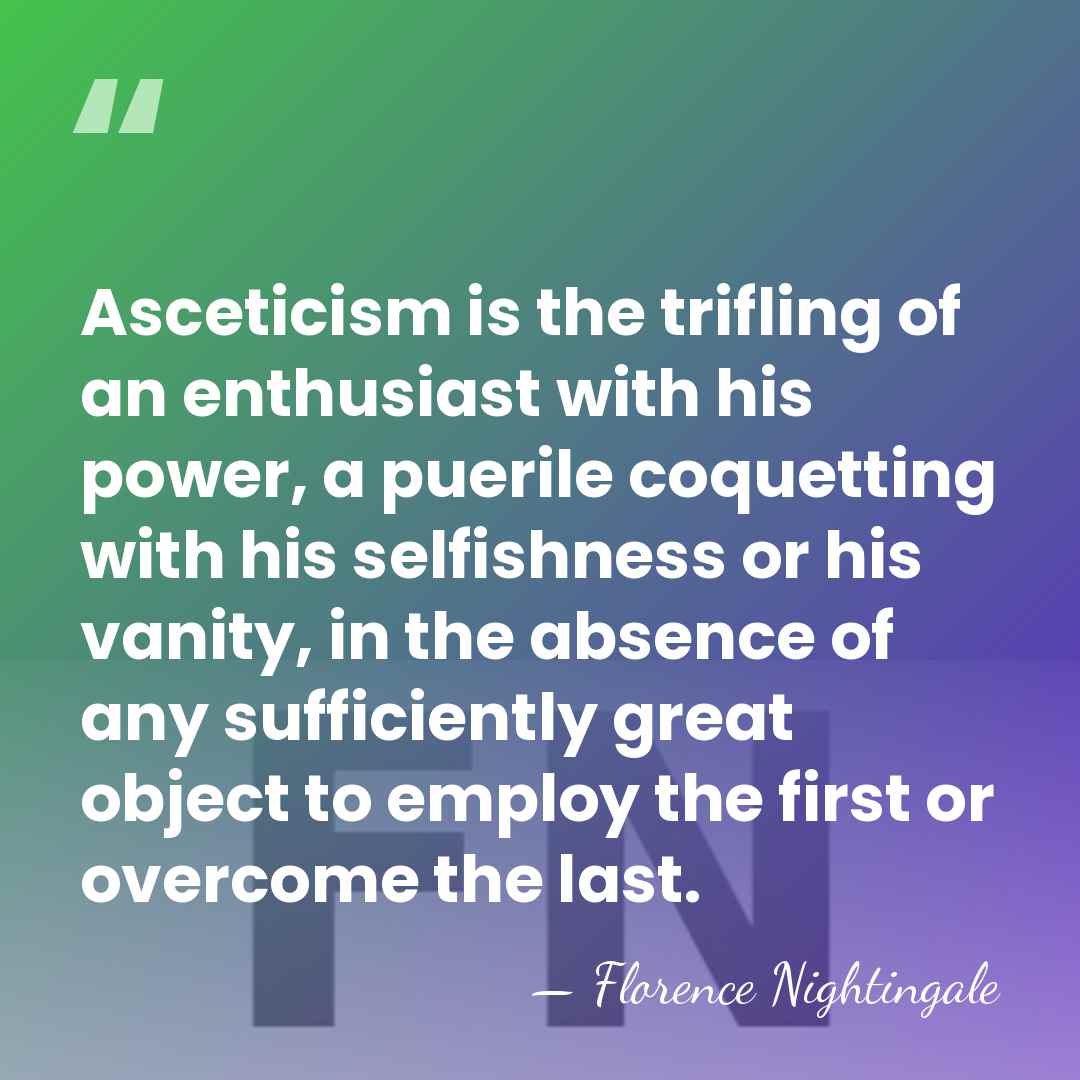 Asceticism is the trifling of an enthusiast with his power, a puerile&hellip; - Florence Nightingale