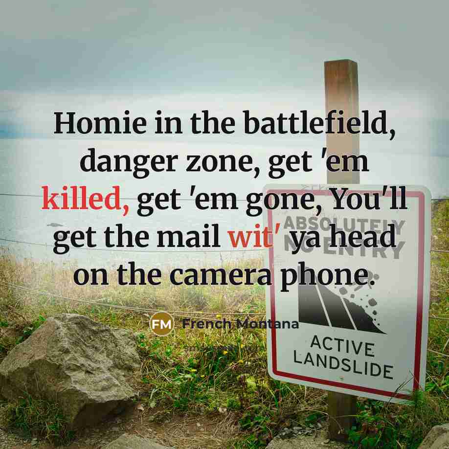 “Homie in the battlefield, danger zone, get 'em killed, get…” quote by French Montana