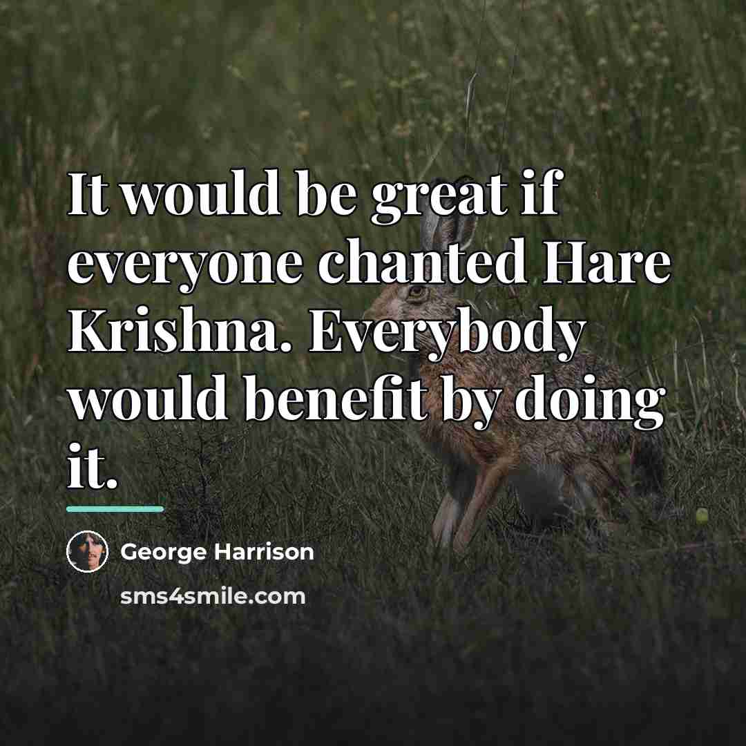 “It would be great if everyone chanted Hare Krishna. Everybody…” quote by George Harrison